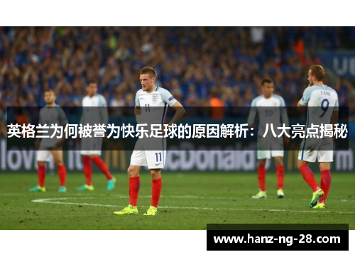 英格兰为何被誉为快乐足球的原因解析：八大亮点揭秘