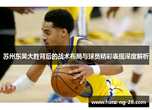 苏州东吴大胜背后的战术布局与球员精彩表现深度解析