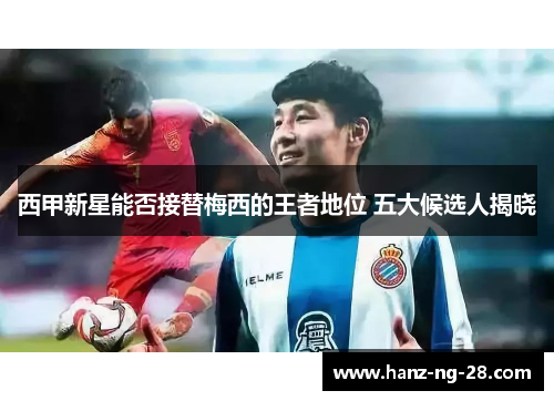 西甲新星能否接替梅西的王者地位 五大候选人揭晓