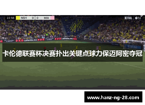 卡伦德联赛杯决赛扑出关键点球力保迈阿密夺冠 卡伦德联赛杯决赛扑出关键点球力保迈阿密夺冠