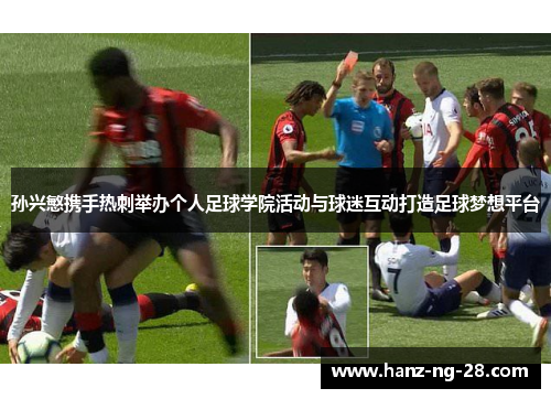 孙兴慜携手热刺举办个人足球学院活动与球迷互动打造足球梦想平台 孙兴慜携手热刺举办个人足球学院活动与球迷互动打造足球梦想平台