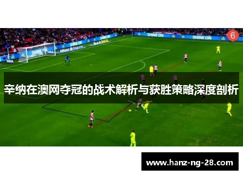 辛纳在澳网夺冠的战术解析与获胜策略深度剖析