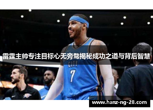 雷霆主帅专注目标心无旁骛揭秘成功之道与背后智慧