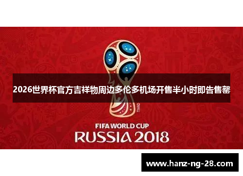 2026世界杯官方吉祥物周边多伦多机场开售半小时即告售罄